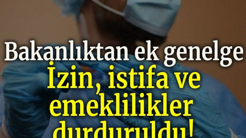 Bakanlıktan ek genelge: İzin, istifa ve emeklilikler durduruldu!